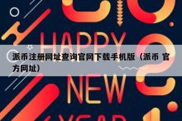 派币注册网址查询官网下载手机版（派币 官方网址） 第1张