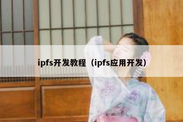 ipfs开发教程(ipfs应用开发) 第1张 ipfs开发教程(ipfs应用开发) 第1张