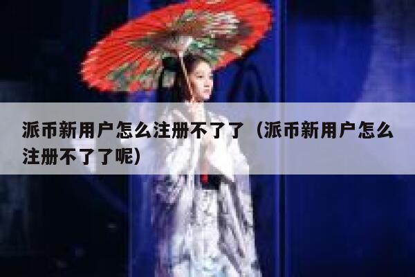 派币新用户怎么注册不了了(派币新用户怎么注册不了了呢) 第1张 派币新用户怎么注册不了了(派币新用户怎么注册不了了呢) 第1张
