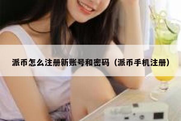 派币怎么注册新账号和密码(派币手机注册) 第1张 派币怎么注册新账号和密码(派币手机注册) 第1张