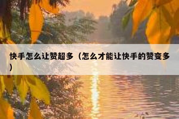 快手怎么让赞超多(怎么才能让快手的赞变多) 第1张 快手怎么让赞超多(怎么才能让快手的赞变多) 第1张