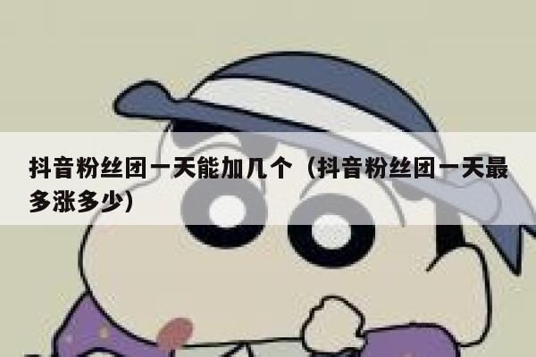 抖音粉丝团一天能加几个(抖音粉丝团一天最多涨多少) 第1张 抖音粉丝团一天能加几个(抖音粉丝团一天最多涨多少) 第1张