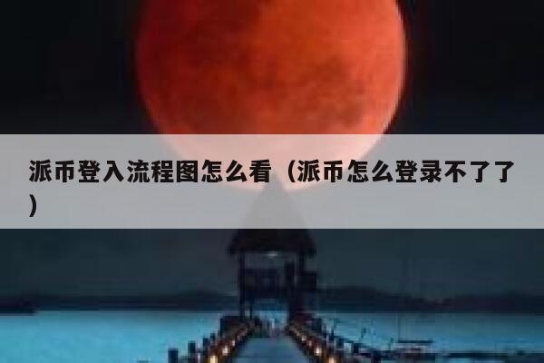 派币登入流程图怎么看（派币怎么登录不了了） 第1张