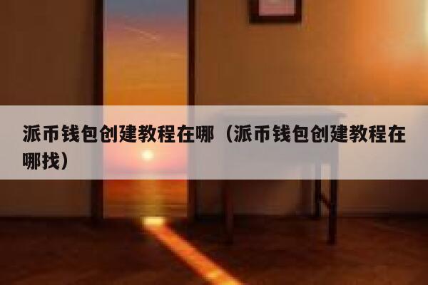 派币钱包创建教程在哪（派币钱包创建教程在哪找） 第1张