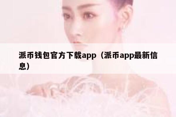 派币钱包官方下载app（派币app最新信息） 第1张