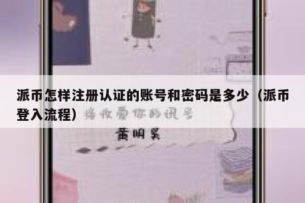 派币怎样注册认证的账号和密码是多少(派币登入流程) 第1张 派币怎样注册认证的账号和密码是多少(派币登入流程) 第1张