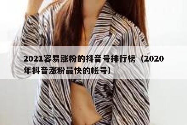 2021容易涨粉的抖音号排行榜(2020年抖音涨粉最快的帐号) 第1张 2021容易涨粉的抖音号排行榜(2020年抖音涨粉最快的帐号) 第1张
