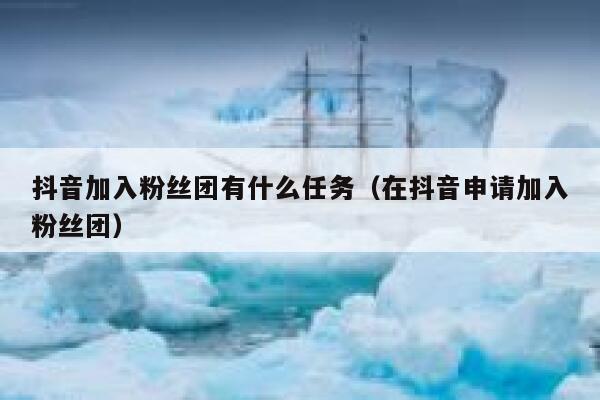 抖音加入粉丝团有什么任务（在抖音申请加入粉丝团） 第1张