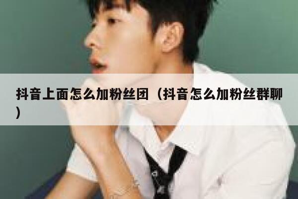 抖音上面怎么加粉丝团（抖音怎么加粉丝群聊） 第1张