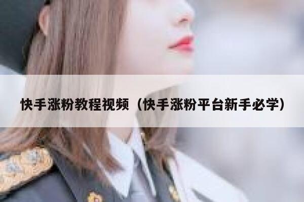 快手涨粉教程视频（快手涨粉平台新手必学） 第1张