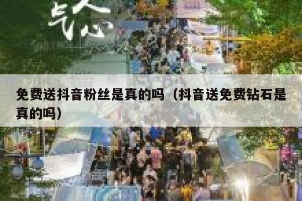 免费送抖音粉丝是真的吗(抖音送免费钻石是真的吗) 第1张 免费送抖音粉丝是真的吗(抖音送免费钻石是真的吗) 第1张