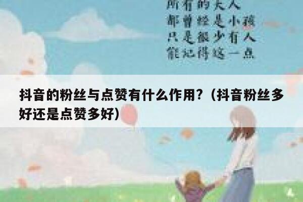 抖音的粉丝与点赞有什么作用?(抖音粉丝多好还是点赞多好) 第1张 抖音的粉丝与点赞有什么作用?(抖音粉丝多好还是点赞多好) 第1张