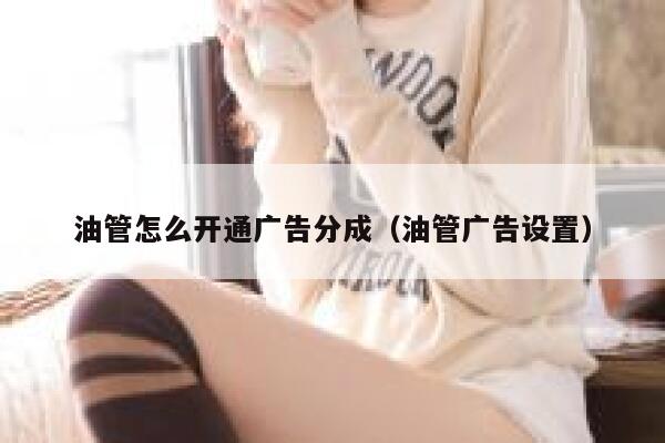 油管怎么开通广告分成（油管广告设置） 第1张