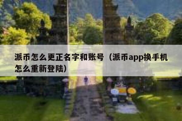 派币怎么更正名字和账号(派币app换手机怎么重新登陆) 第1张 派币怎么更正名字和账号(派币app换手机怎么重新登陆) 第1张