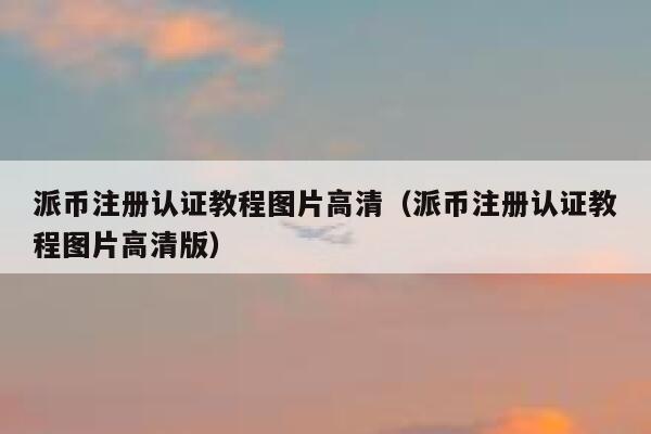 派币注册认证教程图片高清(派币注册认证教程图片高清版) 第1张 派币注册认证教程图片高清(派币注册认证教程图片高清版) 第1张