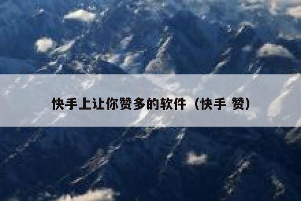 快手上让你赞多的软件（快手 赞） 第1张
