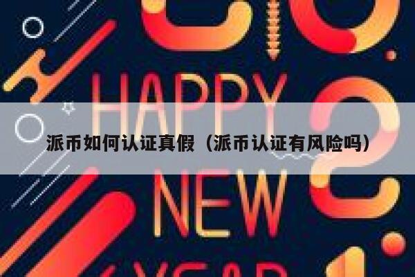 派币如何认证真假（派币认证有风险吗） 第1张