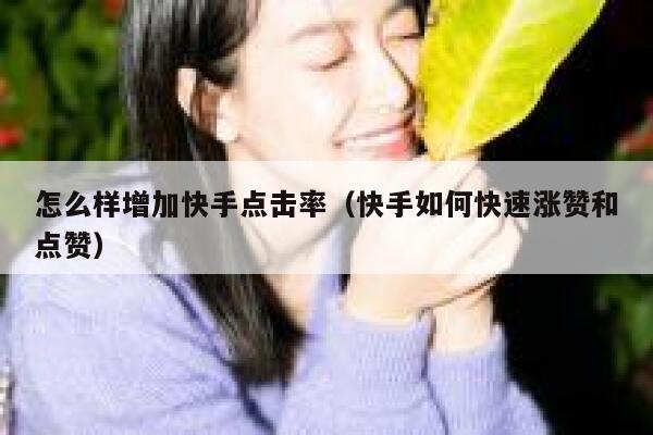 怎么样增加快手点击率(快手如何快速涨赞和点赞) 第1张 怎么样增加快手点击率(快手如何快速涨赞和点赞) 第1张