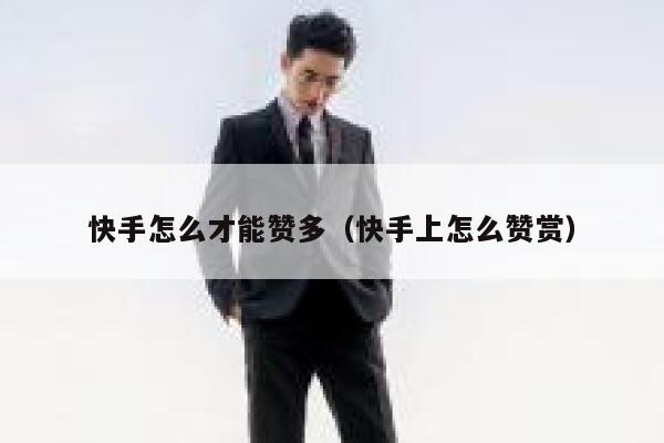 快手怎么才能赞多(快手上怎么赞赏) 第1张 快手怎么才能赞多(快手上怎么赞赏) 第1张