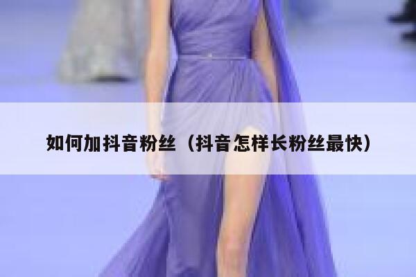如何加抖音粉丝(抖音怎样长粉丝最快) 第1张 如何加抖音粉丝(抖音怎样长粉丝最快) 第1张