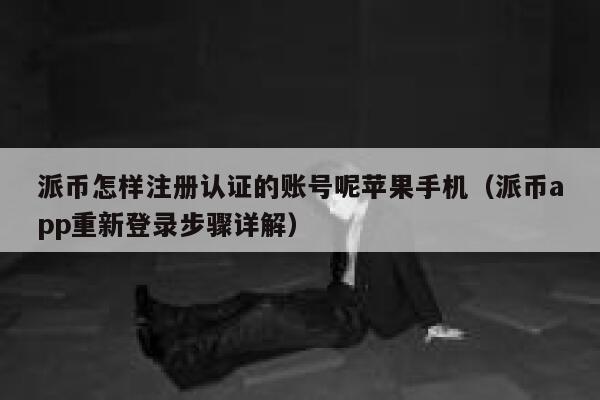 派币怎样注册认证的账号呢苹果手机(派币app重新登录步骤详解) 第1张 派币怎样注册认证的账号呢苹果手机(派币app重新登录步骤详解) 第1张