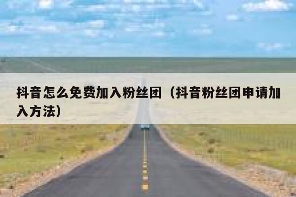 抖音怎么免费加入粉丝团(抖音粉丝团申请加入方法) 第1张 抖音怎么免费加入粉丝团(抖音粉丝团申请加入方法) 第1张