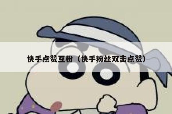 快手点赞互粉（快手粉丝双击点赞） 第1张