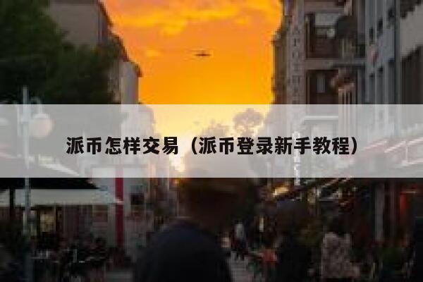 派币怎样交易(派币登录新手教程) 第1张 派币怎样交易(派币登录新手教程) 第1张