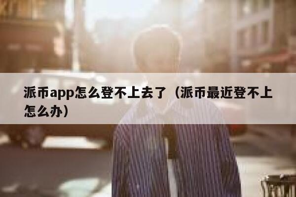 派币app怎么登不上去了（派币最近登不上怎么办） 第1张