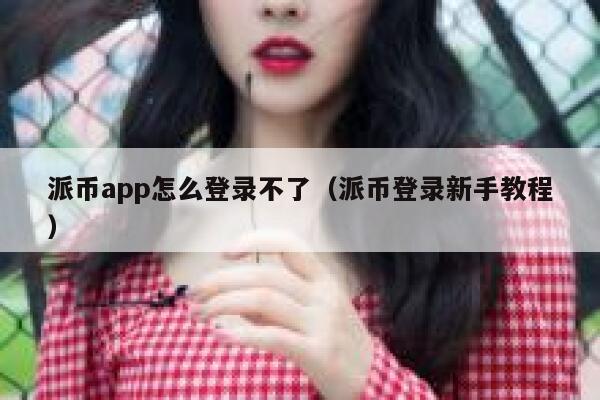 派币app怎么登录不了(派币登录新手教程) 第1张 派币app怎么登录不了(派币登录新手教程) 第1张