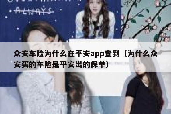 众安车险为什么在平安app查到(为什么众安买的车险是平安出的保单) 第1张 众安车险为什么在平安app查到(为什么众安买的车险是平安出的保单) 第1张