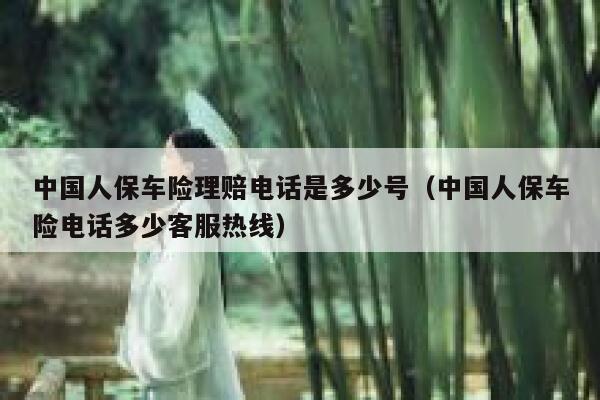 中国人保车险理赔电话是多少号(中国人保车险电话多少客服热线) 第1张 中国人保车险理赔电话是多少号(中国人保车险电话多少客服热线) 第1张