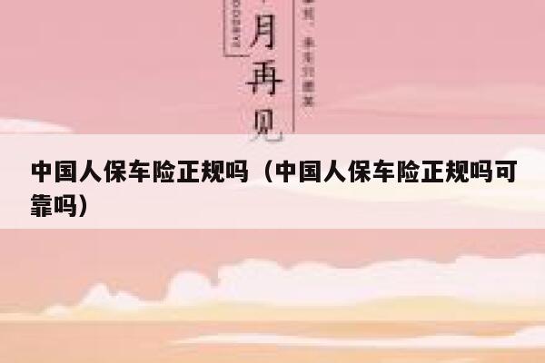 中国人保车险正规吗（中国人保车险正规吗可靠吗） 第1张
