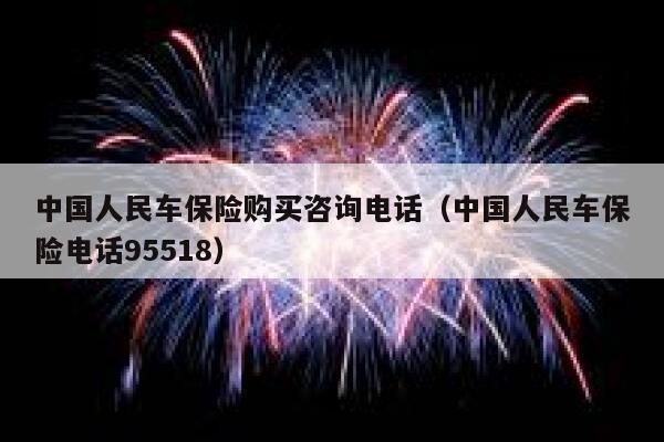 中国人民车保险购买咨询电话（中国人民车保险电话95518） 第1张