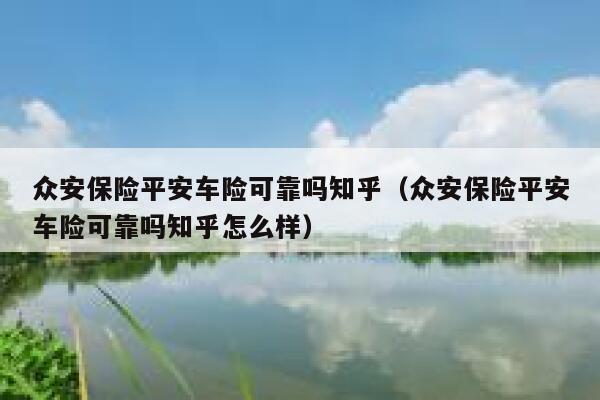 众安保险平安车险可靠吗知乎(众安保险平安车险可靠吗知乎怎么样) 第1张 众安保险平安车险可靠吗知乎(众安保险平安车险可靠吗知乎怎么样) 第1张