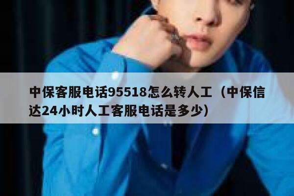 中保客服电话95518怎么转人工(中保信达24小时人工客服电话是多少) 第1张 中保客服电话95518怎么转人工(中保信达24小时人工客服电话是多少) 第1张