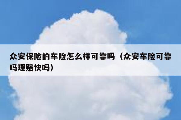 众安保险的车险怎么样可靠吗（众安车险可靠吗理赔快吗） 第1张