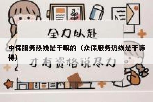 中保服务热线是干嘛的（众保服务热线是干嘛得） 第1张