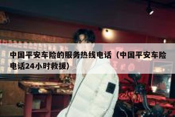 中国平安车险的服务热线电话(中国平安车险电话24小时救援) 第1张 中国平安车险的服务热线电话(中国平安车险电话24小时救援) 第1张