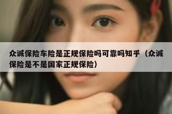 众诚保险车险是正规保险吗可靠吗知乎（众诚保险是不是国家正规保险） 第1张