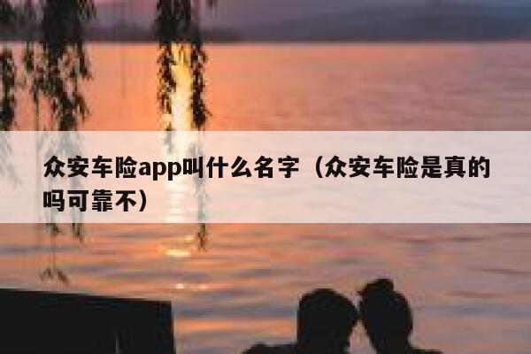 众安车险app叫什么名字(众安车险是真的吗可靠不) 第1张 众安车险app叫什么名字(众安车险是真的吗可靠不) 第1张