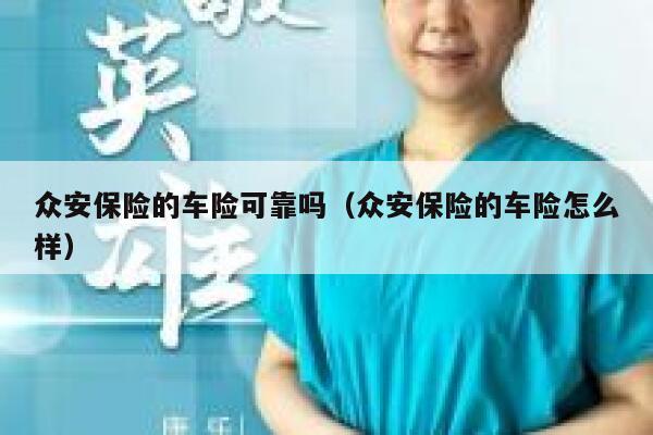 众安保险的车险可靠吗(众安保险的车险怎么样) 第1张 众安保险的车险可靠吗(众安保险的车险怎么样) 第1张
