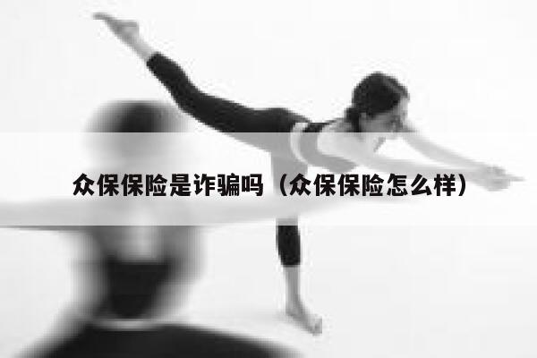 众保保险是诈骗吗（众保保险怎么样） 第1张