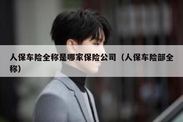 人保车险全称是哪家保险公司(人保车险部全称) 第1张 人保车险全称是哪家保险公司(人保车险部全称) 第1张
