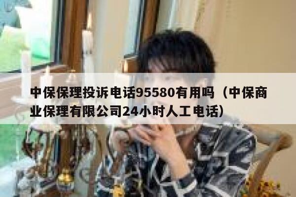 中保保理投诉电话95580有用吗（中保商业保理有限公司24小时人工电话） 第1张
