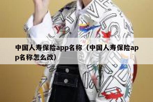 中国人寿保险app名称(中国人寿保险app名称怎么改) 第1张 中国人寿保险app名称(中国人寿保险app名称怎么改) 第1张