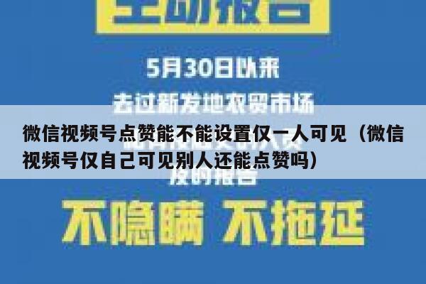 微信视频号点赞能不能设置仅一人可见（微信视频号仅自己可见别人还能点赞吗） 第1张