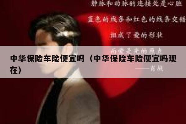 中华保险车险便宜吗(中华保险车险便宜吗现在) 第1张 中华保险车险便宜吗(中华保险车险便宜吗现在) 第1张