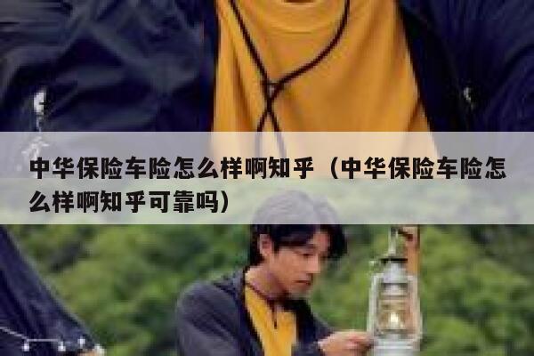 中华保险车险怎么样啊知乎（中华保险车险怎么样啊知乎可靠吗） 第1张