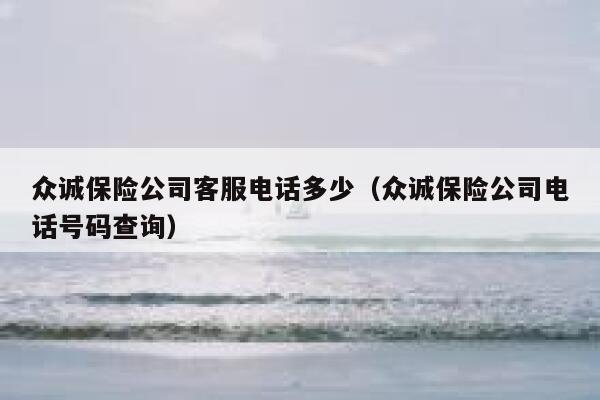众诚保险公司客服电话多少(众诚保险公司电话号码查询) 第1张 众诚保险公司客服电话多少(众诚保险公司电话号码查询) 第1张